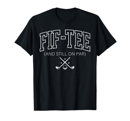 50th Birthday Fif-Tee And Still On Par Golf 50 Years Old Men T-Shirt