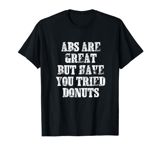 ABS Are Great But Have You Tried Donuts Six Pack Food Joke T-Shirt