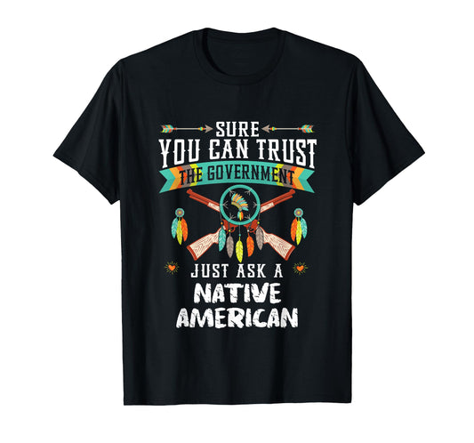 Trust The Government Just Ask An Indian Native American Day T-Shirt