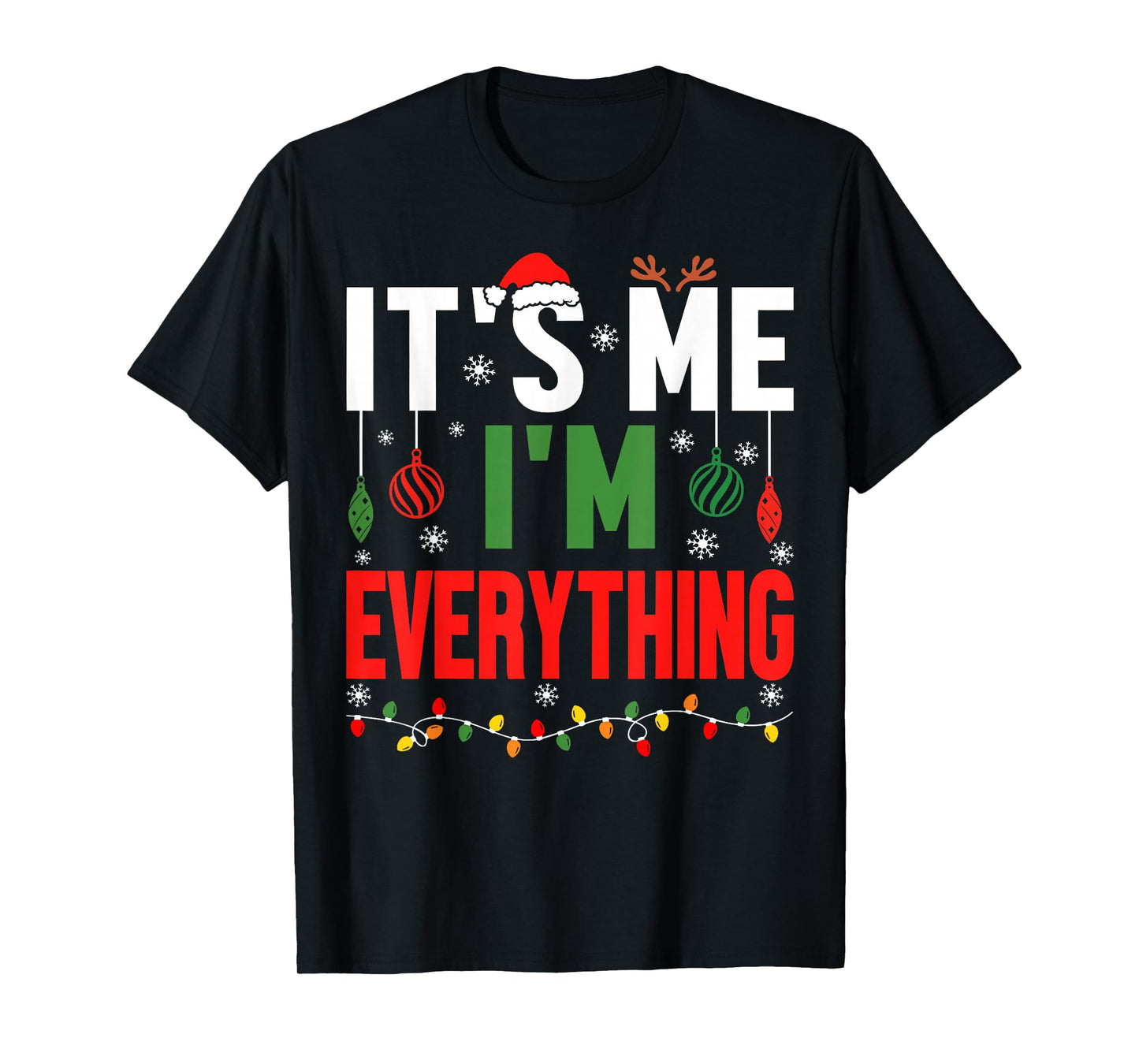 I Have Everything I Want for Christmas Its Me I'm Everything T-Shirt