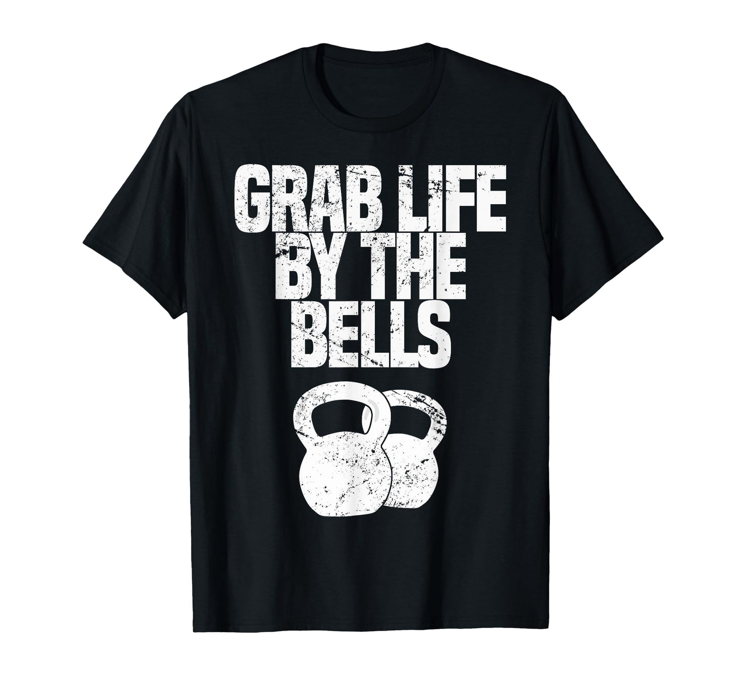 Grab Life By The Bells, Kettlebells Workout Funny T-Shirt T-Shirt