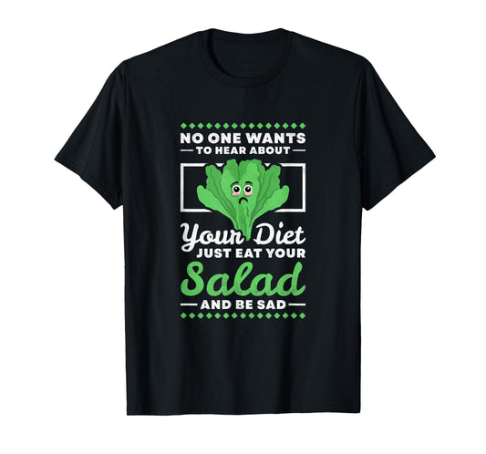 No One Wants To Hear About Your Diet Just Eat Your Salad T-Shirt