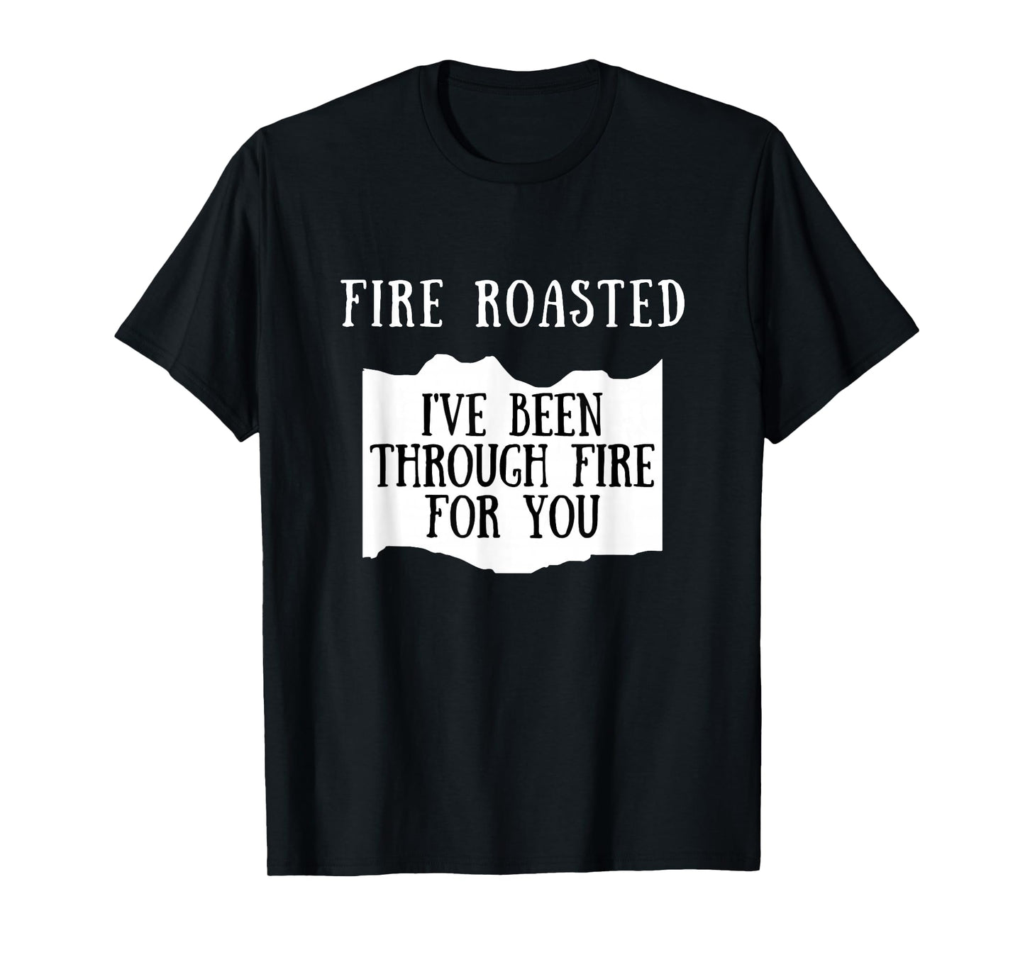 I've Been Through Fire For You Fire Roasted Hot Sauce T-Shirt