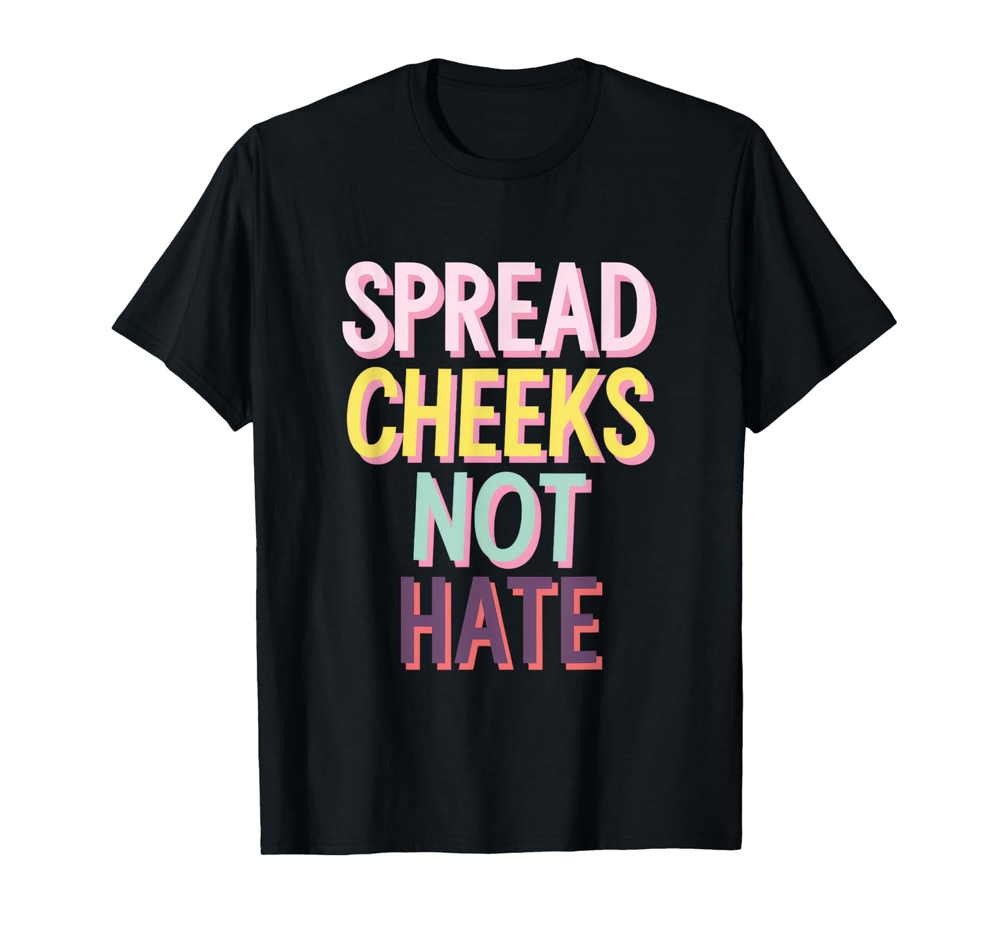 SPREAD CHEEKS NOT HATE T-Shirt