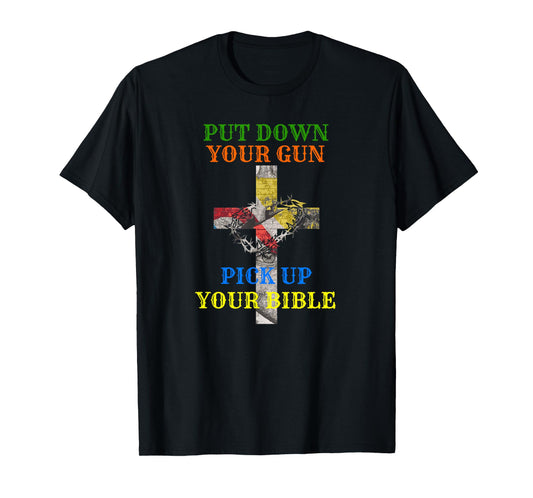 Christian Bible T Shirt Put Down Your Gun Pick Up Your T-Shirt