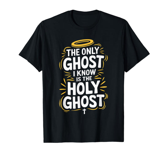 The Only Ghost I Know Is The Holy Ghost T-Shirt