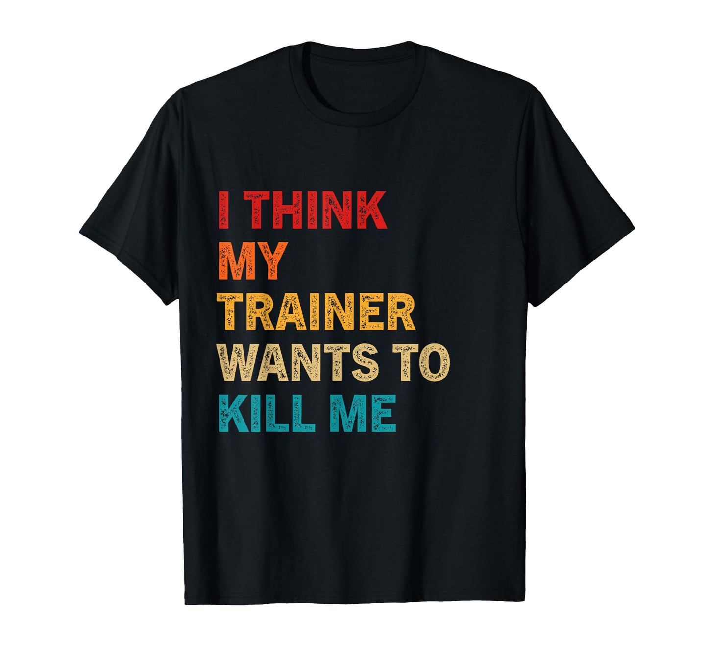 I think my trainer wants to kill me Funny Fitness Workout T-Shirt