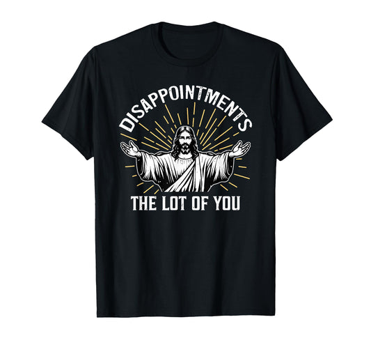 Disappointments the lot of you T-Shirt