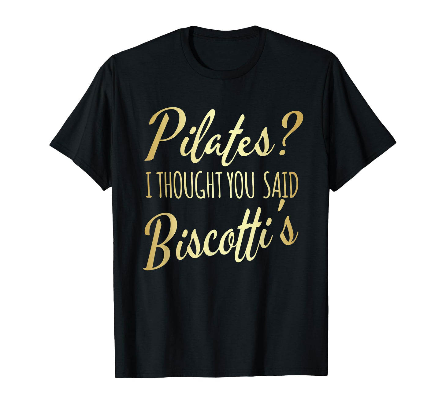Pilates I Thought You Said Biscotti's Funny Fitness Workout T-Shirt