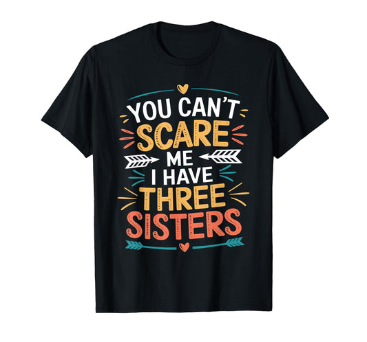 You Can't Scare Me I Have Three Sisters Funny Brother Jokes T-Shirt