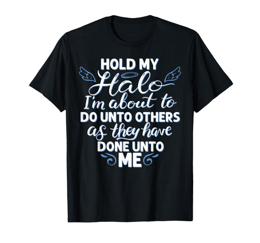 Hold My Halo I'm About To Do Unto Others As They have Done T-Shirt