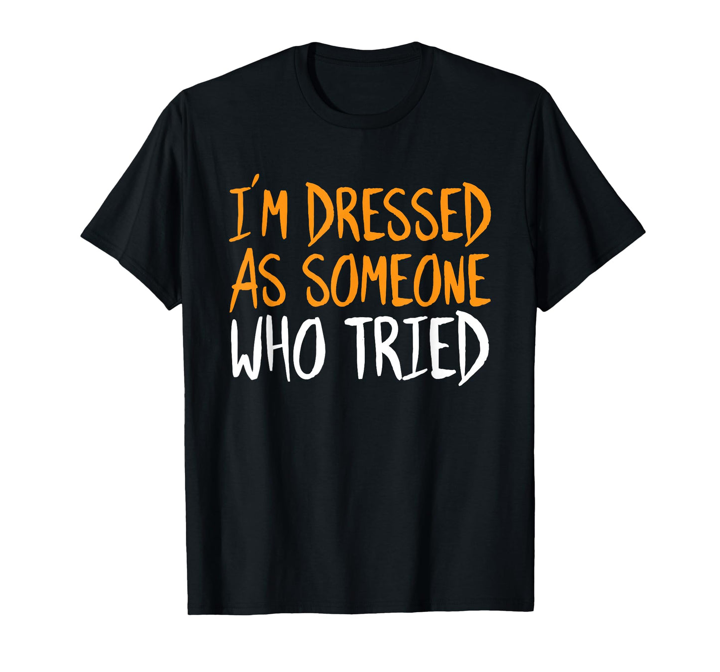 Im Dressed As Someone Who Tried Halloween Funny Sarcastic T-Shirt