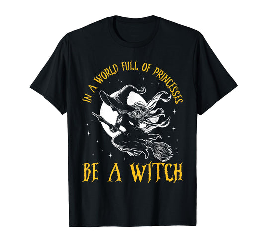 In a World Full of Princesses Be a Witch Halloween 2024 T-Shirt