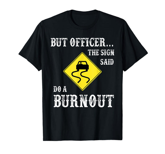 But Officer The Sign Said Do A Burnout T-Shirt