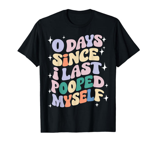 0 Days Since I Last Pooped Myself Funny Adult Humor Meme T-Shirt