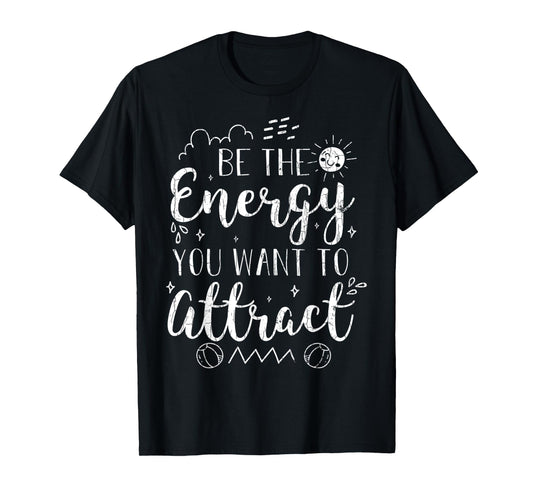 Be The Energy You Want To Attract Funny Motivational Graphic T-Shirt
