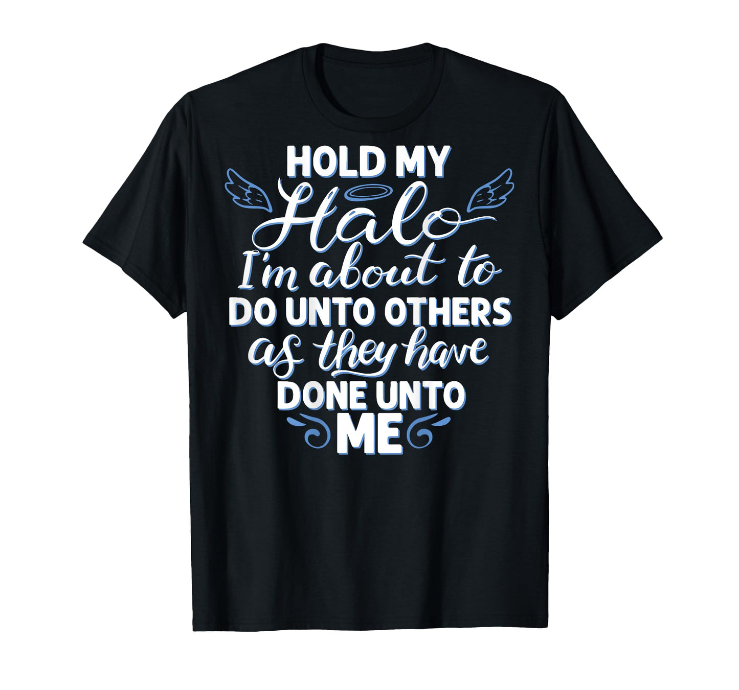 Hold My Halo I'm About To Do Unto Others As They have (back) T-Shirt