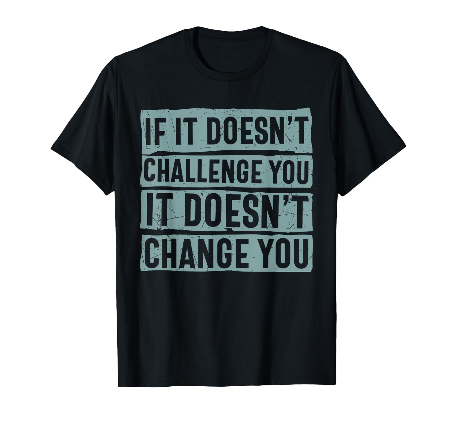 If It Doesn't Challenge You Doesn't Change You Quote T-Shirt