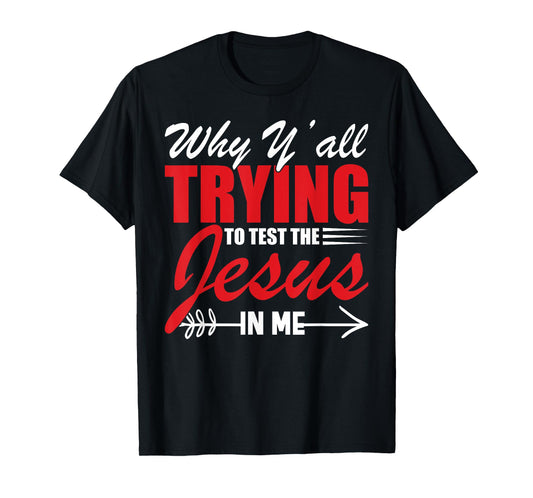 Why Y'all Trying to Test the Jesus in Me T-Shirt
