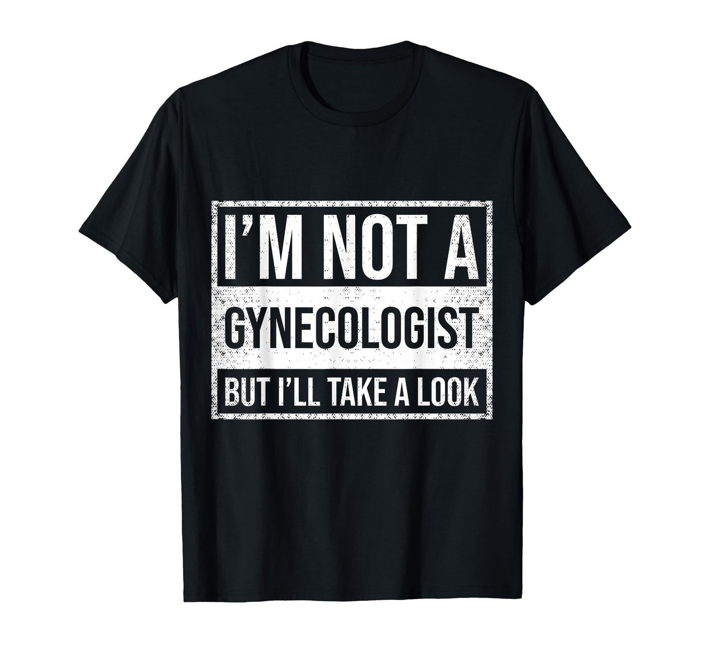 I'm Not A Gynecologist But I'll Take A Look T-Shirt