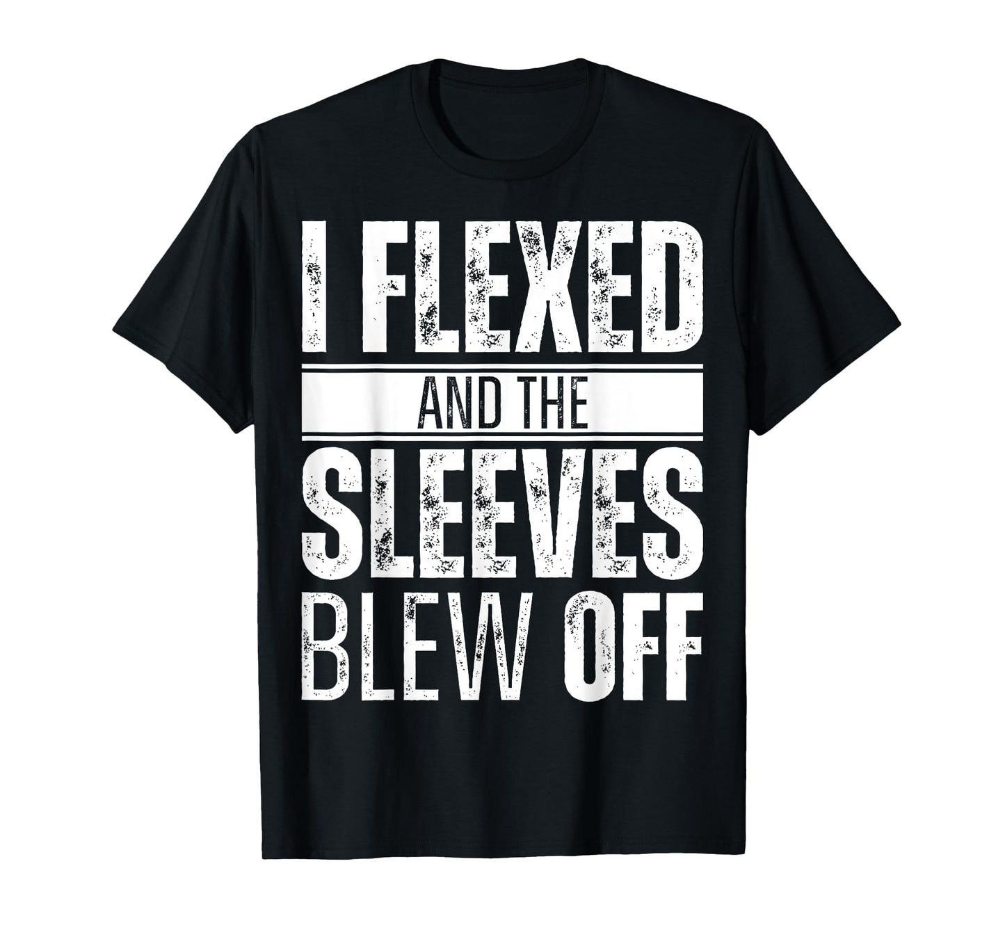I flexed and the sleeves blew off T-Shirt
