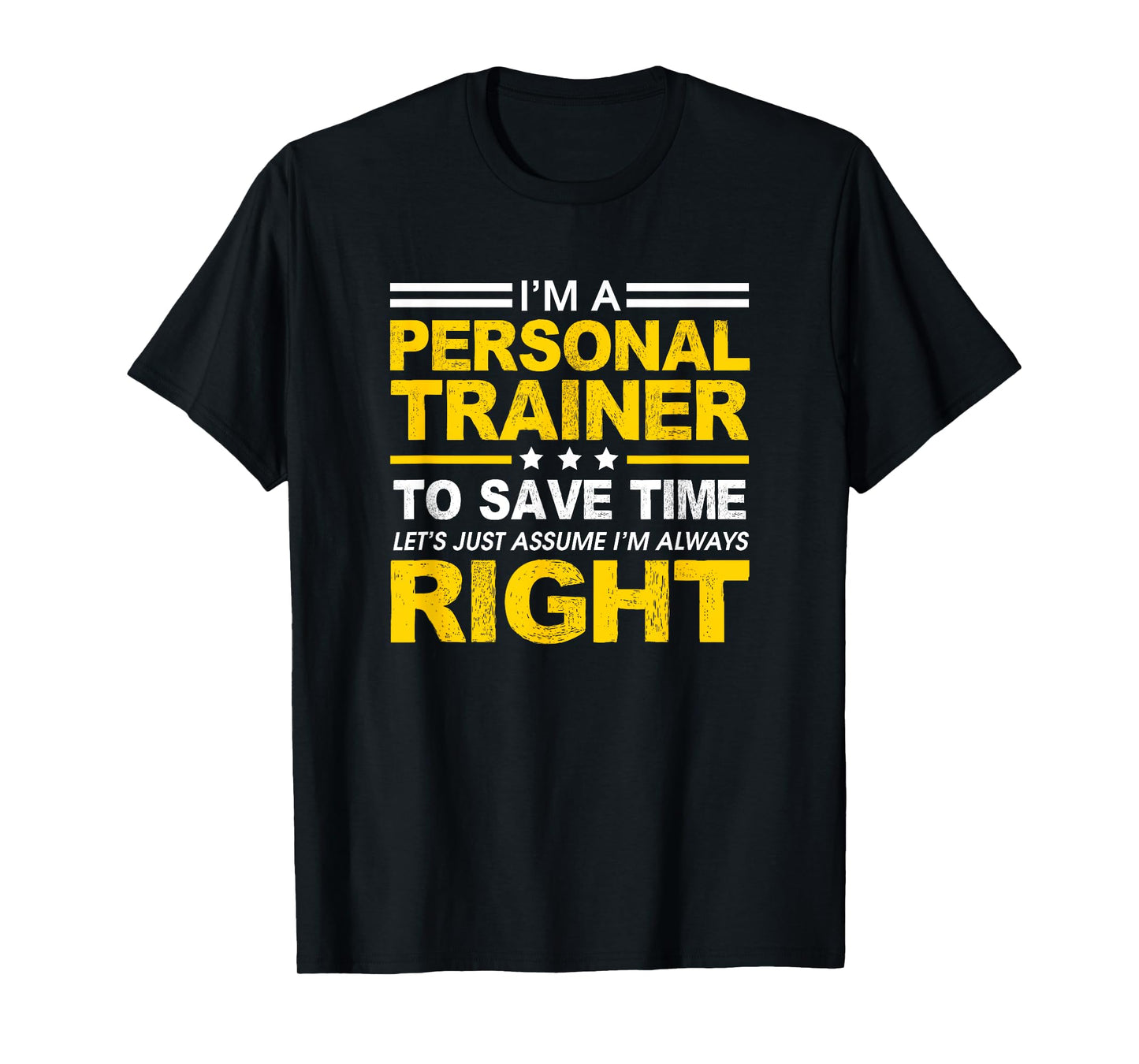 I'm A Personal Trainer... Let's Just Assume I'm Always Right T-Shirt