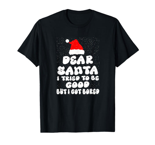 Dear Santa i Tried to be Good but i got Bored T-Shirt