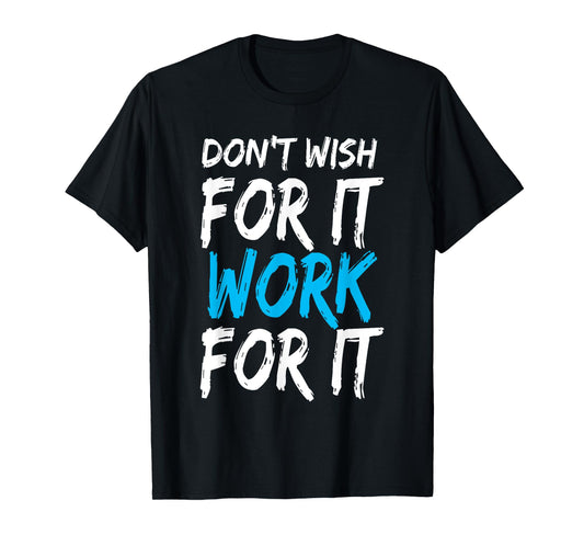 Don't Wish for It Work for It Shirt