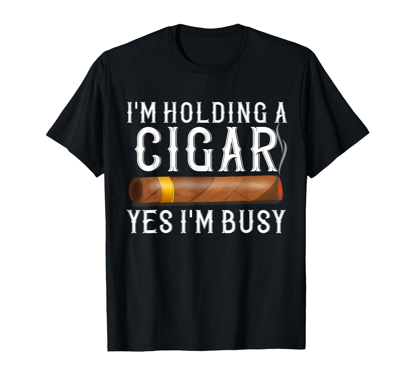 Im Holding A Cigar Yes Im Busy Shirt Funny Father's Day Gift T-Shirt