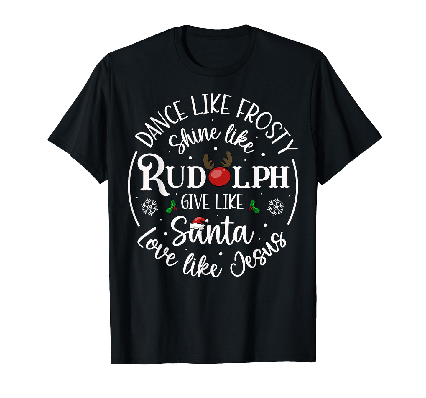 Dance Like Frosty Shine Like Rudolph Love Like Jesus Xmas T-Shirt