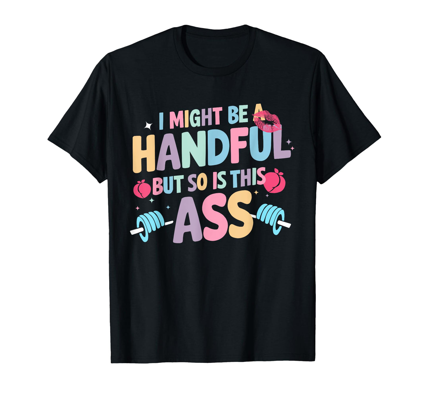 I Might Be A Handful But So Is This Ass Workout Gym Quote T-Shirt