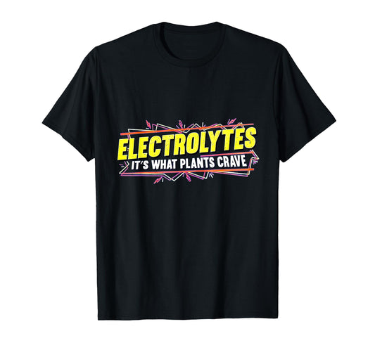 Electrolytes It’s What Plants Crave T-Shirt