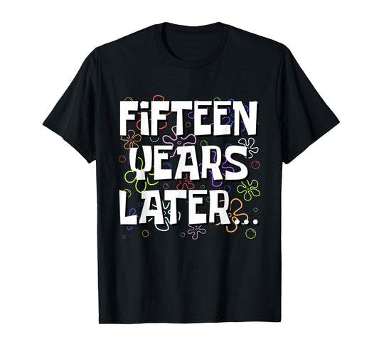 Fifteen Years Later Funny Meme 15 Year Old 15th Birthday T-Shirt