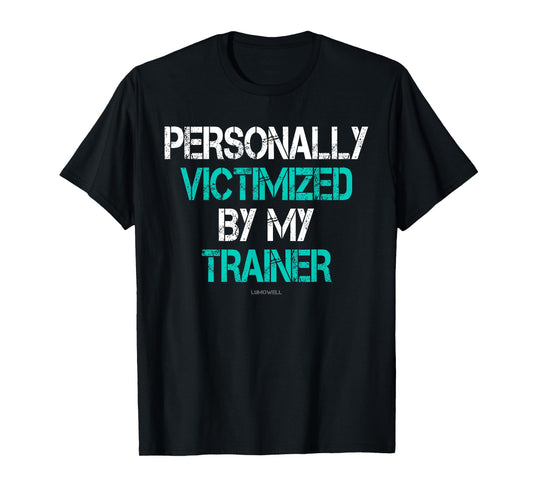 Funny Gym Shirts: Personally Victimized By My Trainer Shirt