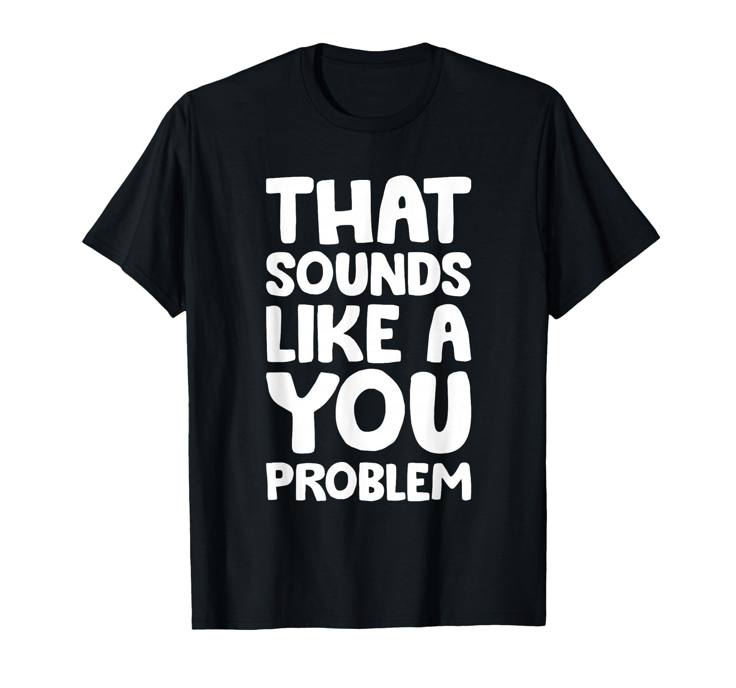 That Sounds Like A You Problem Humorous Sayng T-Shirt