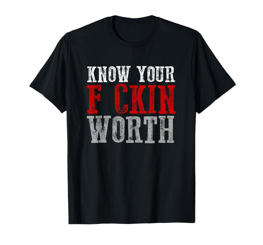 KNOW YOUR F CKIN WORTH Fierce Confident Unapologetic Bold T-Shirt