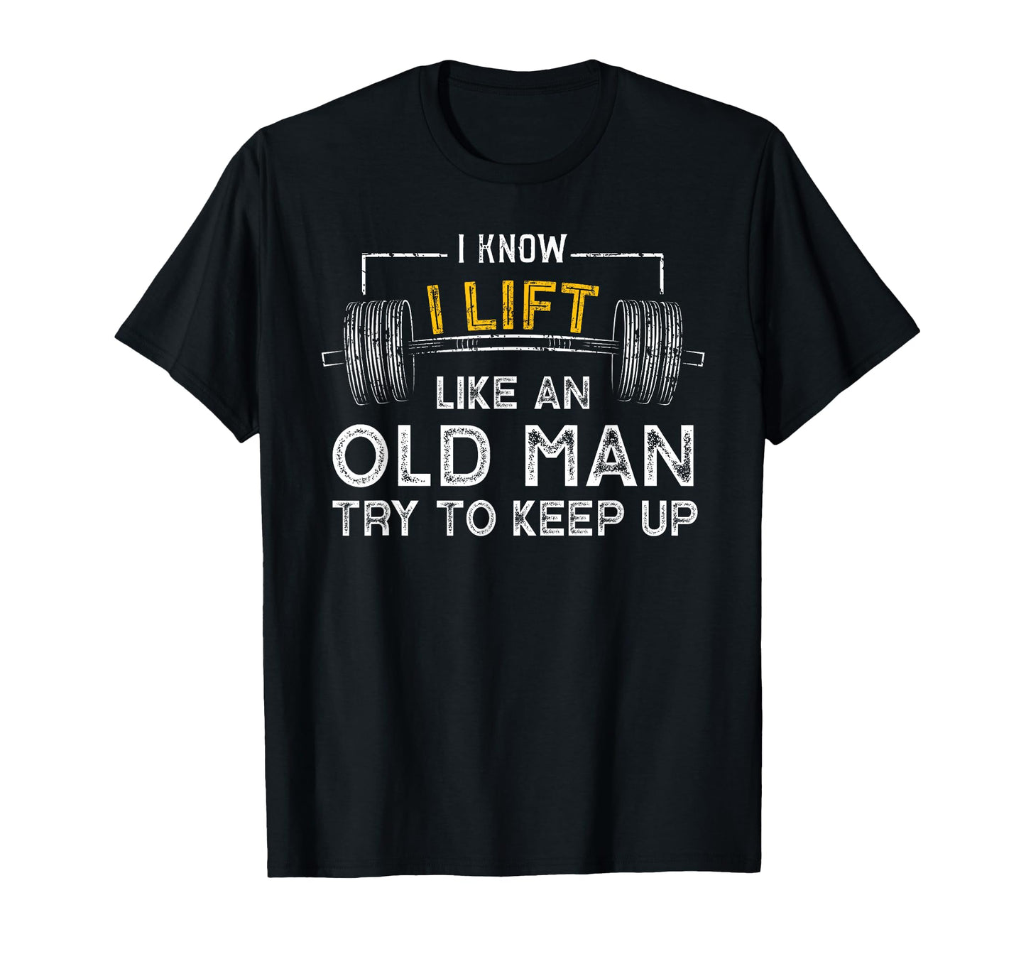 I Know I Lift Like An Old Man Try To Keep Up T Shirt T-Shirt