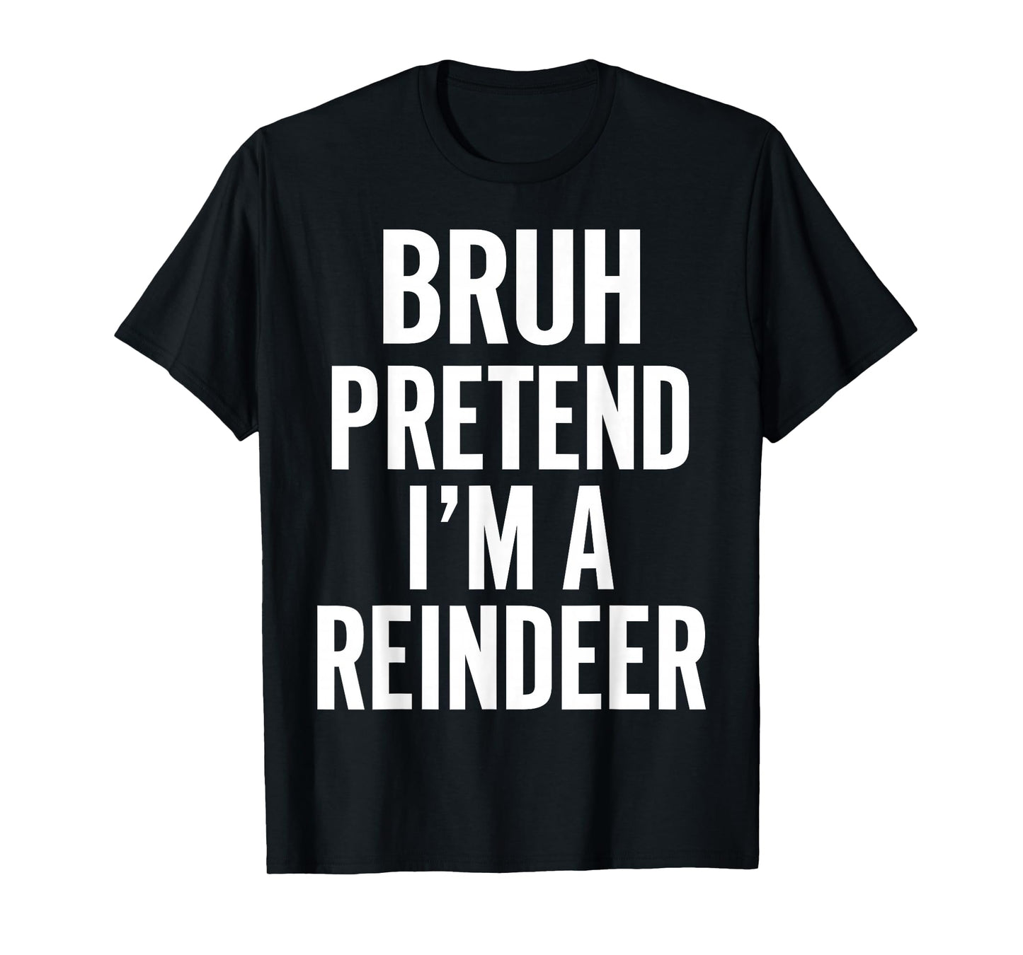 Bruh Pretend I'm A Reindeer Christmas Matching Xmas Costume T-Shirt