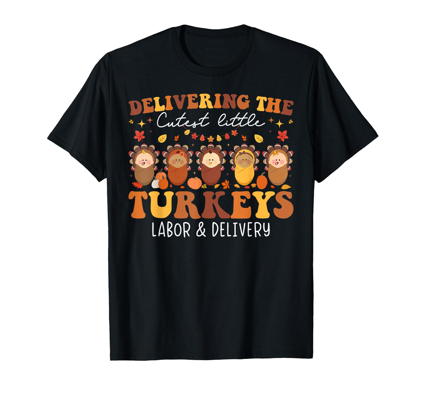 Delivering The Cutest Turkeys Labor & Delivery Thanksgiving T-Shirt