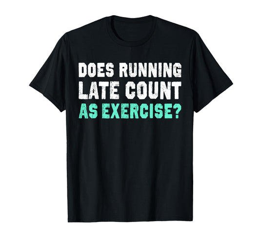 Does Running Late Counts As Exercise T-Shirt motivation gift T-Shirt