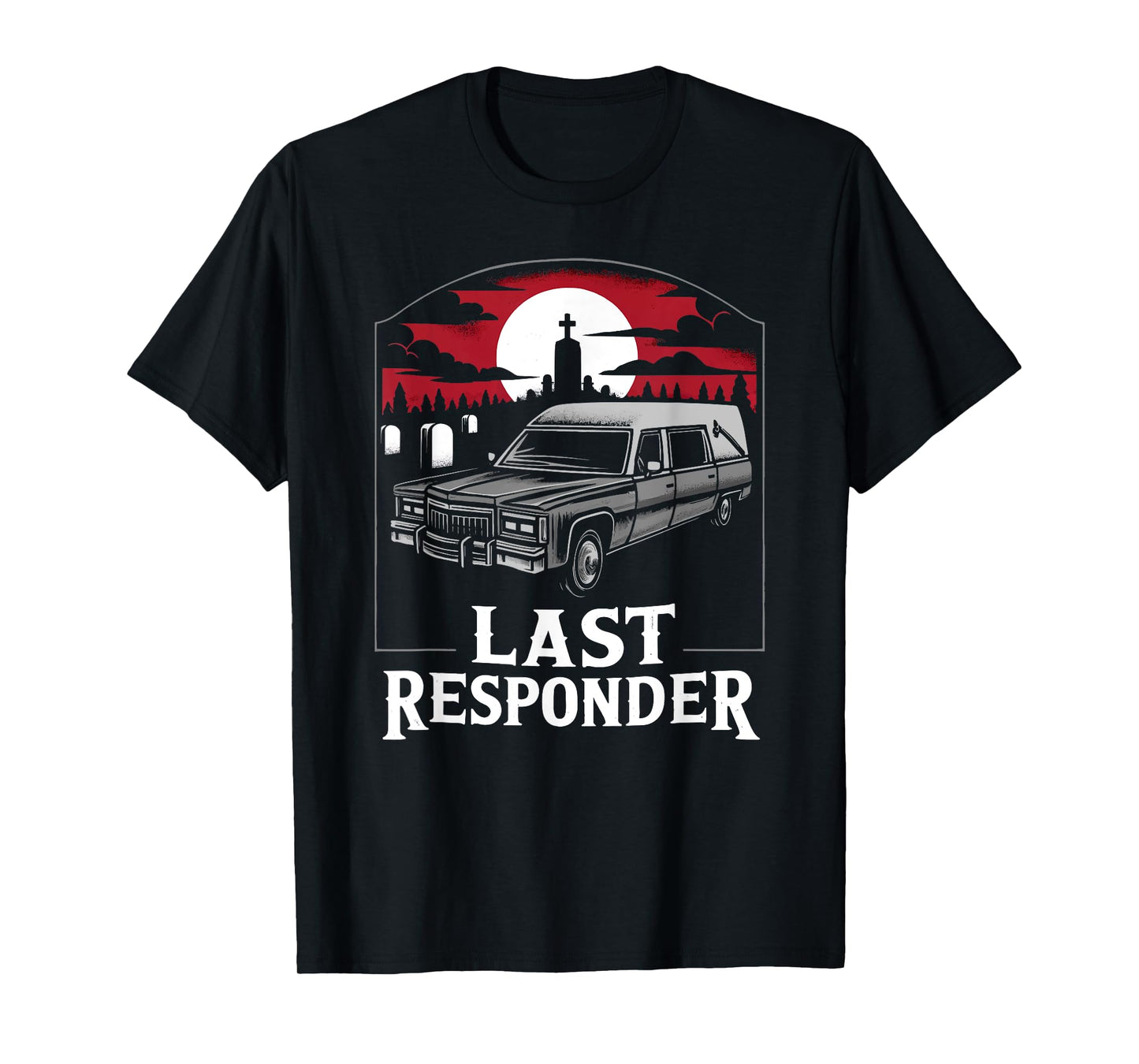 Last Responder Hearse Funny Dark Humor Morbid Death Alt Goth T-Shirt