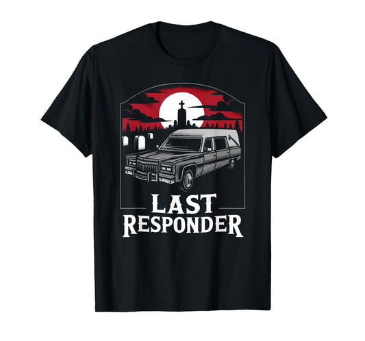 Last Responder Hearse Funny Dark Humor Morbid Death Alt Goth T-Shirt