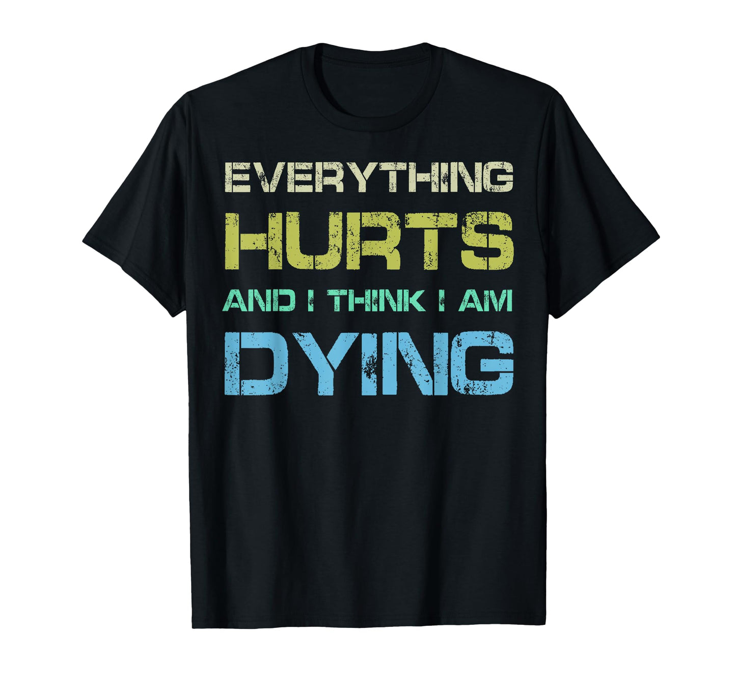 Everything Hurts & I Think I'm Dying Funny Gym Tee Workout T-Shirt