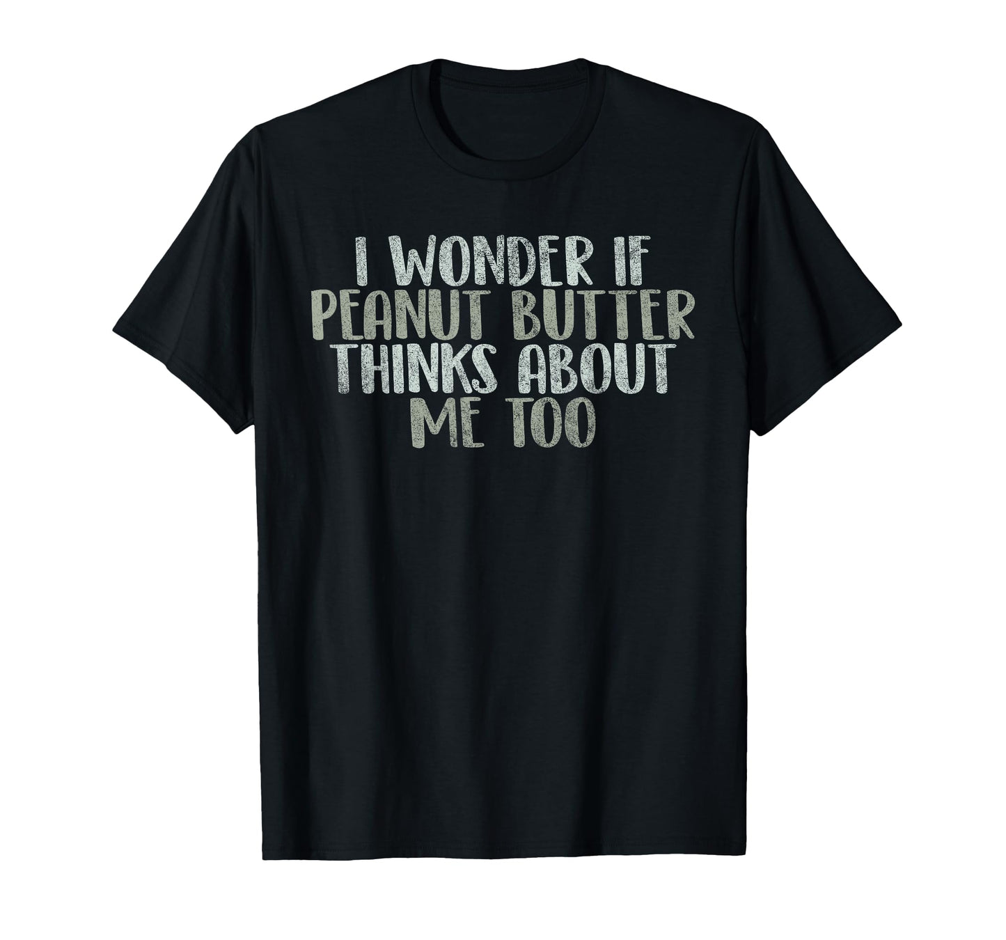 I Wonder If Peanut Butter Thinks About Me Too Funny Gag Gift T-Shirt