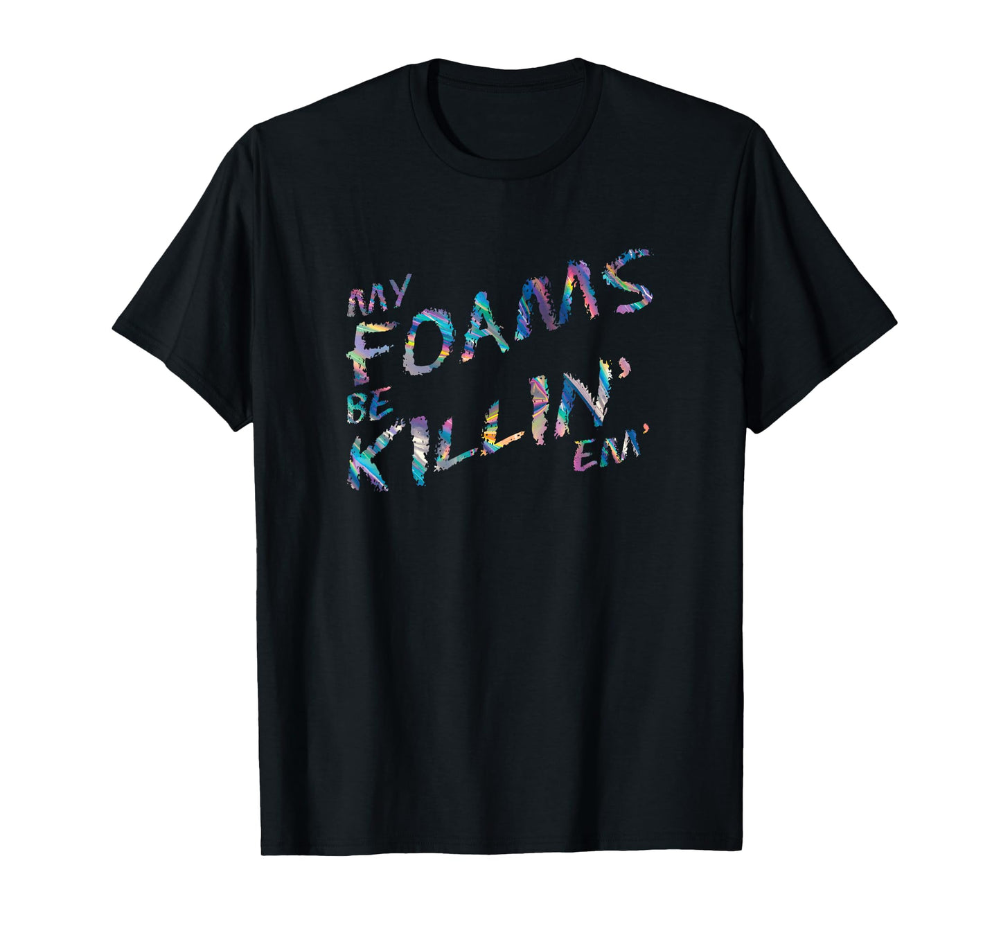 My Foams Be Killin Em Hologram Sneaker T-Shirt Foamposite T-Shirt