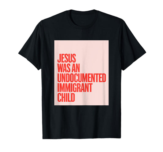 Jesus Was An Undocumented Immigrant Child Immigration Rights T-Shirt