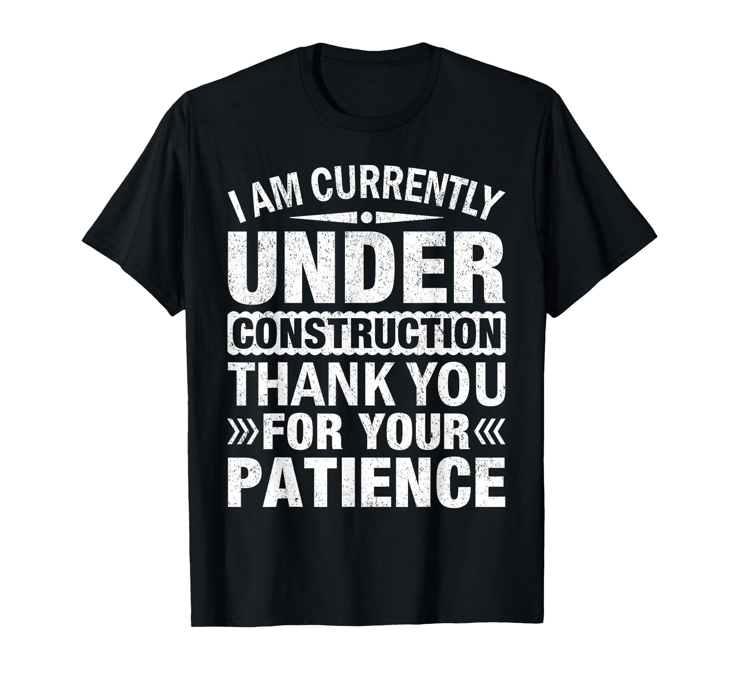 I'm Under Construction Thank You For Your Patience T-Shirt