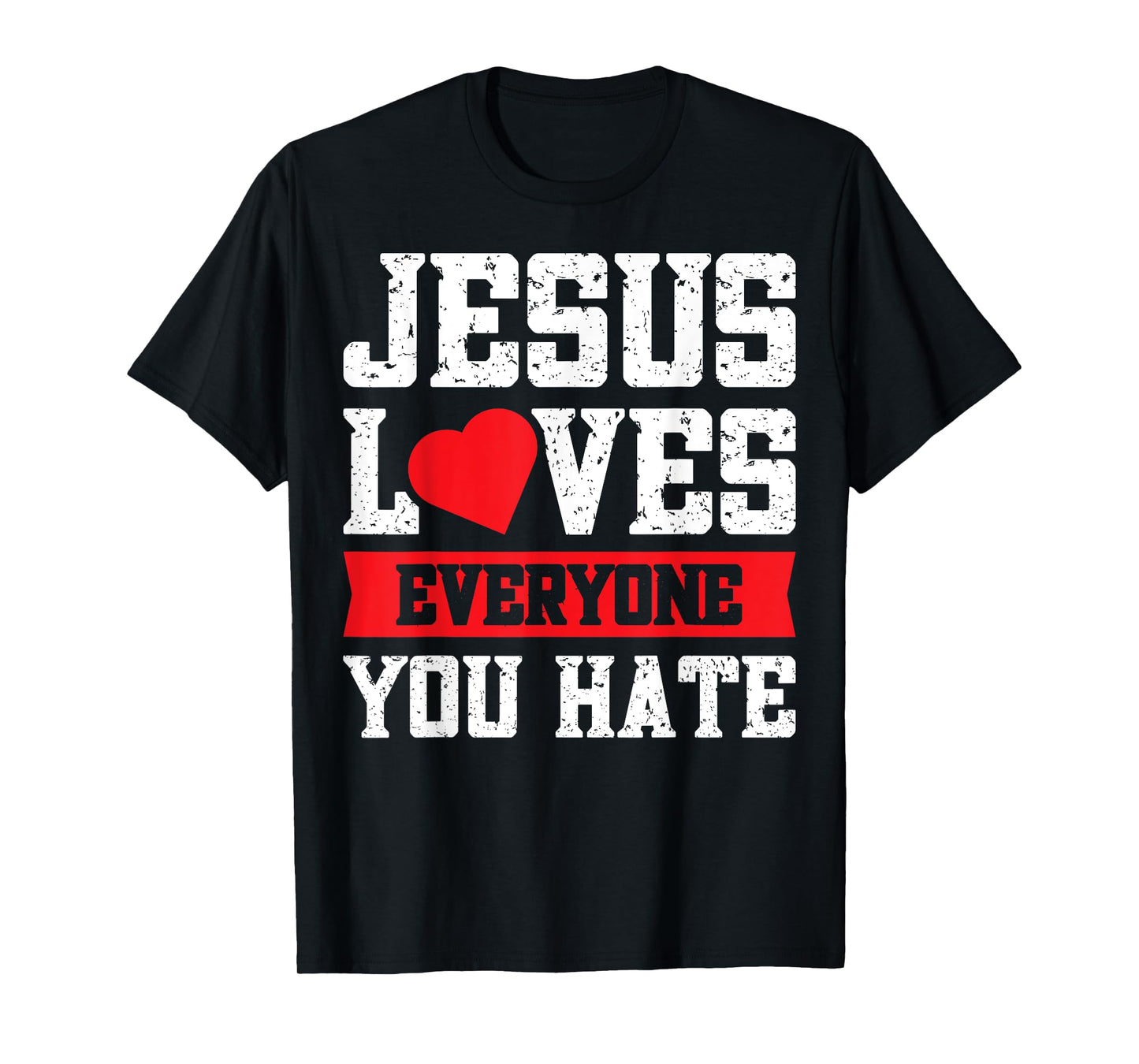 Jesus Loves Everyone You Hate T-Shirt