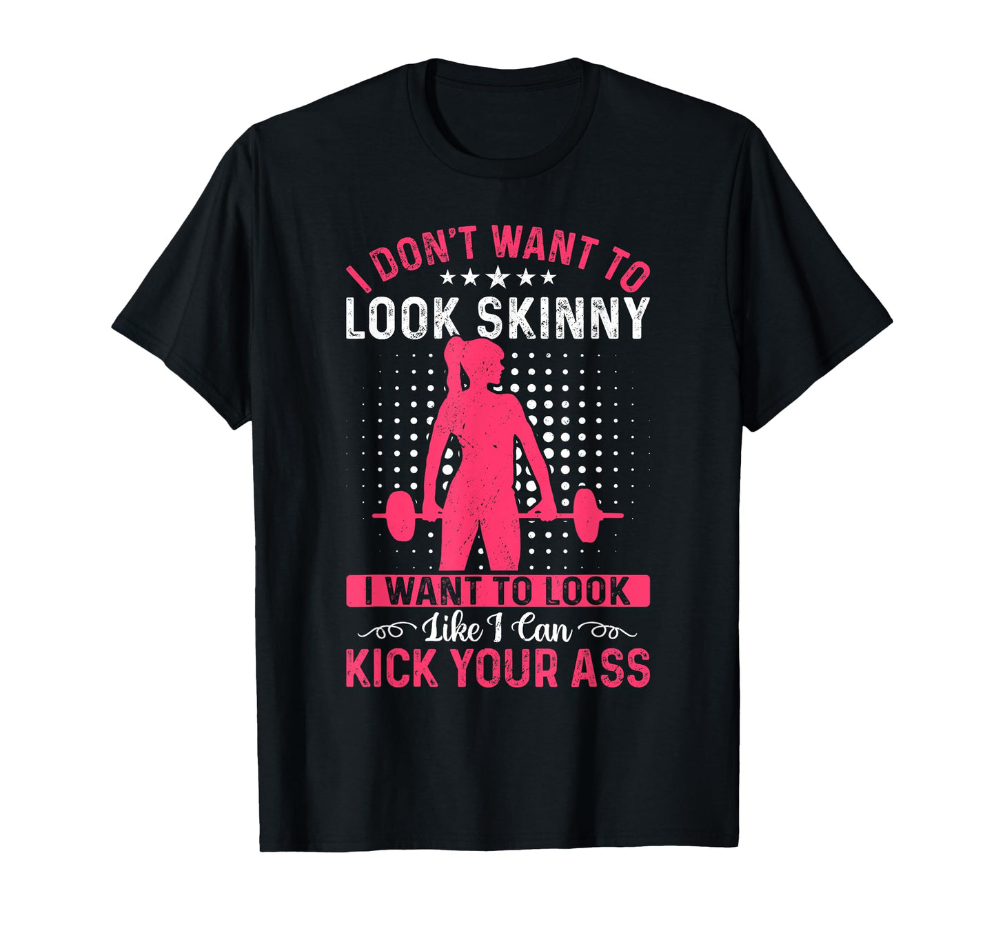 I Don't Want To Look Skinny Funny Workout Kick Your Gym Ass T-Shirt