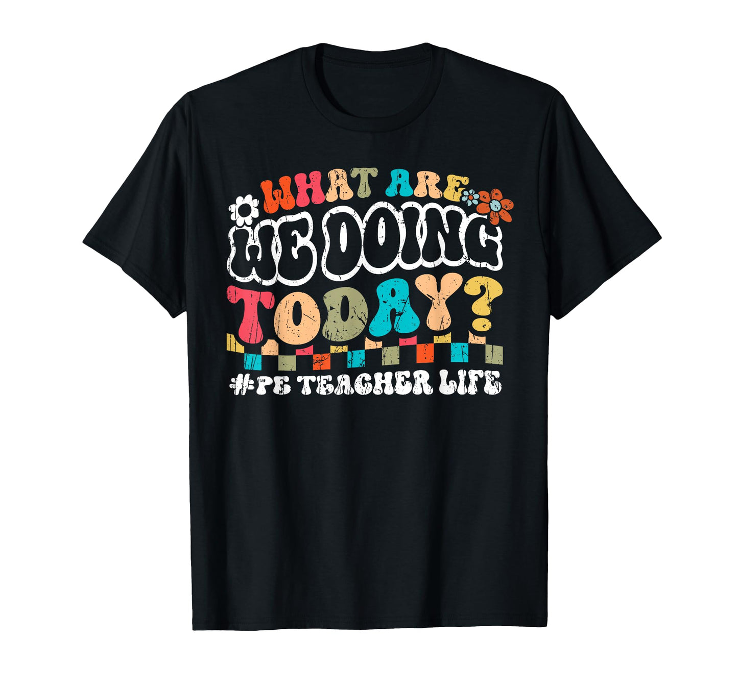 What Are We Doing Today PE Teacher Life Back to School Men Women T-Shirt